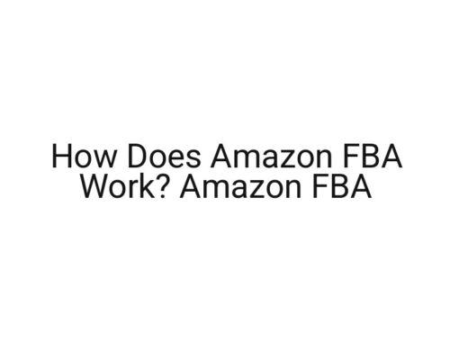 How Does Amazon FBA Work? Amazon FBA