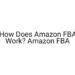 How Does Amazon FBA Work? Amazon FBA