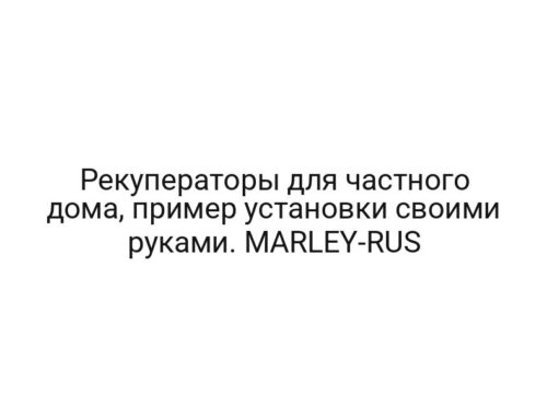 Рекуператоры для частного дома, пример установки своими руками. MARLEY-RUS