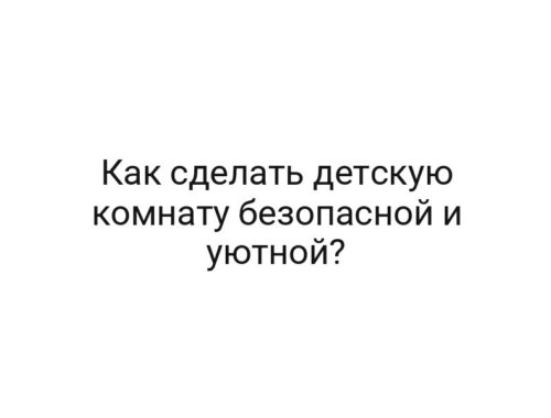 Как сделать детскую комнату безопасной и уютной?