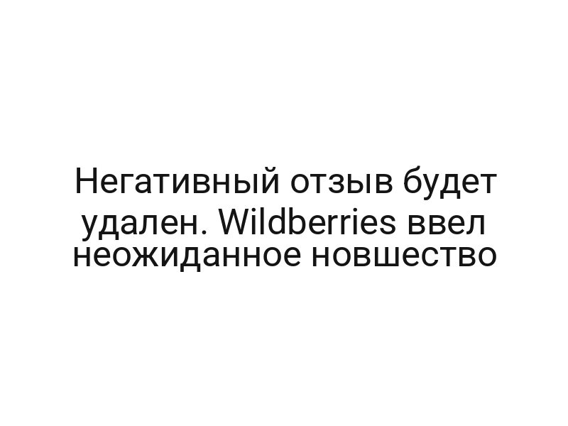Негативный отзыв будет удален. Wildberries ввел неожиданное новшество